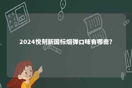 2024悦刻新国标烟弹口味有哪些？ 